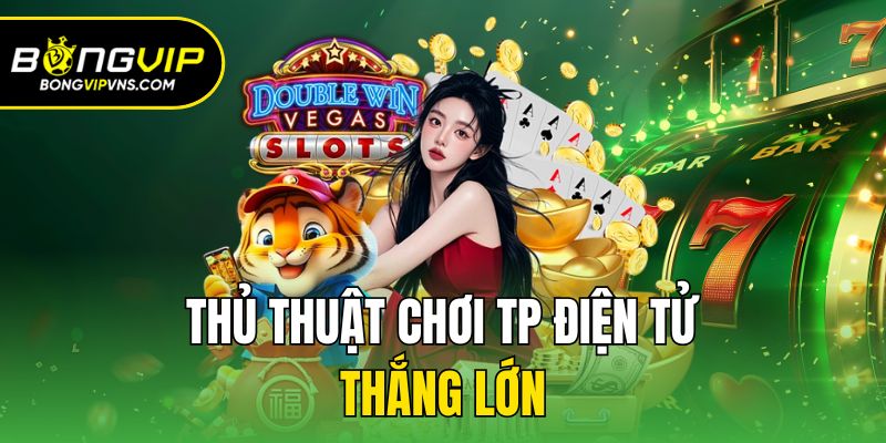 TP Điện Tử - Chuyên Mục Giải Trí Thú Vị Của Bongvip 3 Thủ thuật chơi TP điện tử thắng lớn