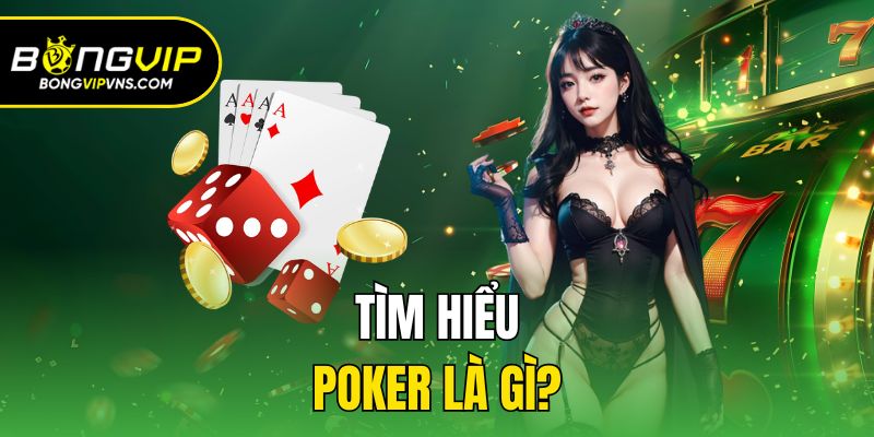 Poker Là Gì? Bongvip Hướng Dẫn Chi Tiết Về Luật Chơi 1 Tìm hiểu poker là gì?