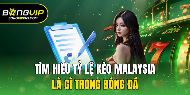 Tỷ Lệ Kèo Malaysia - Cá Độ Bóng Đá Cực Hot Tại Bongvip 1 Tìm hiểu tỷ lệ kèo Malaysia là gì trong bóng đá