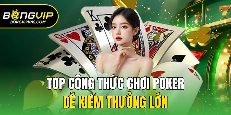 Chia Sẻ Chi Tiết Cách Chơi Poker Cho Người Mới Nhập Cuộc 3 Top công thức chơi poker dễ kiếm thưởng lớn