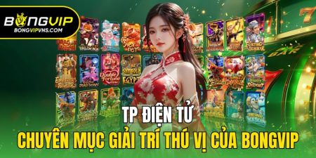 tp dien tu chuyen muc giai tri thu vi cua bongvip