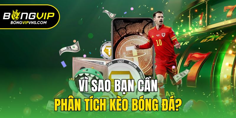 Hướng Dẫn Phân Tích Kèo Bóng Đá Cùng Chuyên Gia Bongvip 1 Vì sao bạn cần phân tích kèo bóng đá?